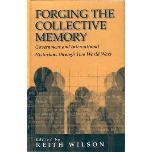 Forging the Collective Memory: Government and International Historians Through Two World Wars