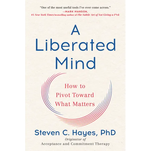 A Liberated Mind: How to Pivot Toward What Matters - Paperback