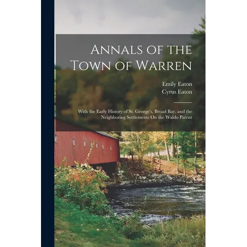 Annals of the Town of Warren: With the Early History of St. George's, Broad Bay, and the Neighboring Settlements On the Waldo Patent