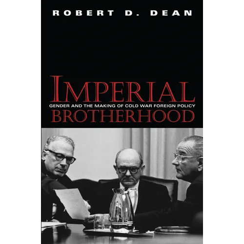 Imperial Brotherhood: Gender and the Making of Cold War Foreign Policy