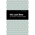 His Last Bow: Some Reminiscences of Sherlock Holmes - Paperback