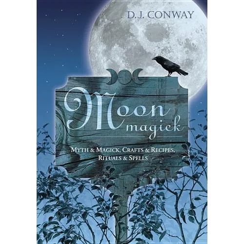 Moon Magick: Myth & Magic, Crafts & Recipes, Rituals & Spells - Paperback