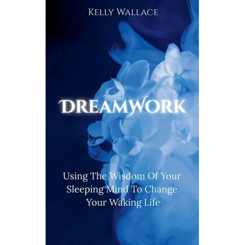 DreamWork: Using The Wisdom Of Your Sleeping Mind To Change Your Waking Life - Paperback