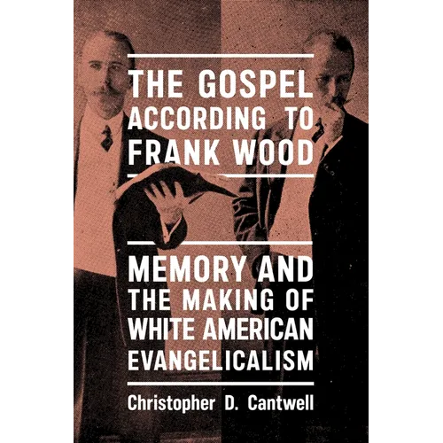 The Gospel According to Frank Wood: Memory and the Making of White American Evangelicalism