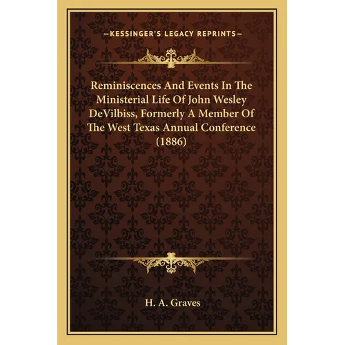 Reminiscences And Events In The Ministerial Life Of John Wesley DeVilbiss, Formerly A Member Of The West Texas Annual Conference (1886)