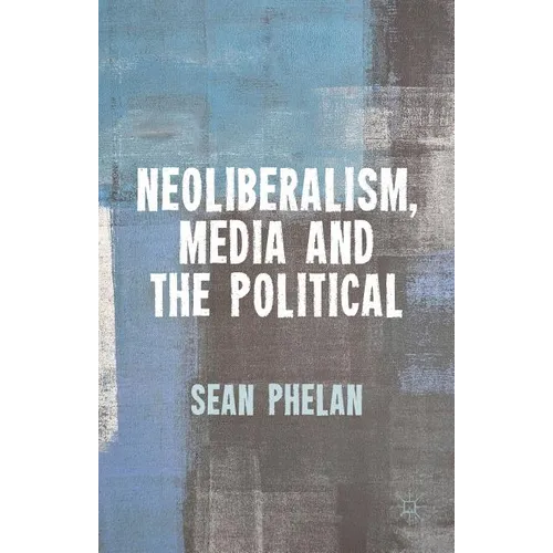 Neoliberalism, Media and the Political - Hardcover