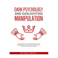 Dark Psychology and Gaslighting Manipulation: Mind Control Techniques for Influencing Human Behavior. How to Camouflage, Attack, Influence and Defend - Paperback