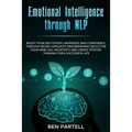 Emotional Intelligence Through NLP: Boost Your Confidence And Happiness With Neurolinguistic Programming To Declutter Your Mind, Kill Negativity And C - Paperback