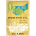 Christian. Muslim. Friend.: Twelve Paths to Real Relationship - Paperback