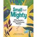 Small But Mighty: Why Earth's Tiny Creatures Matter - Hardcover
