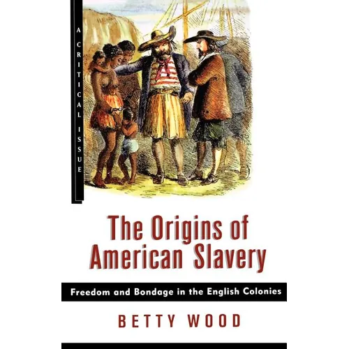 The Origins of American Slavery: Freedom and Bondage in the English Colonies