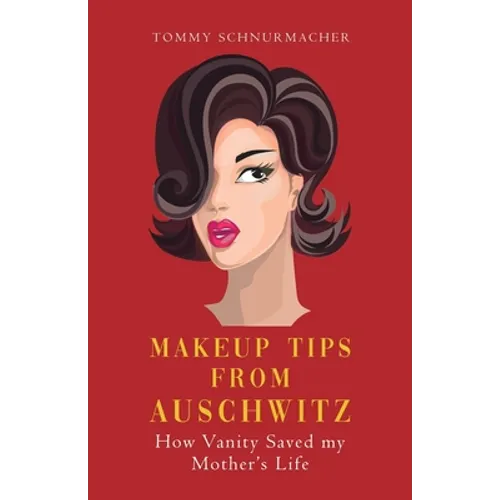 Makeup Tips from Auschwitz: How Vanity Saved my Mother's Life - Paperback