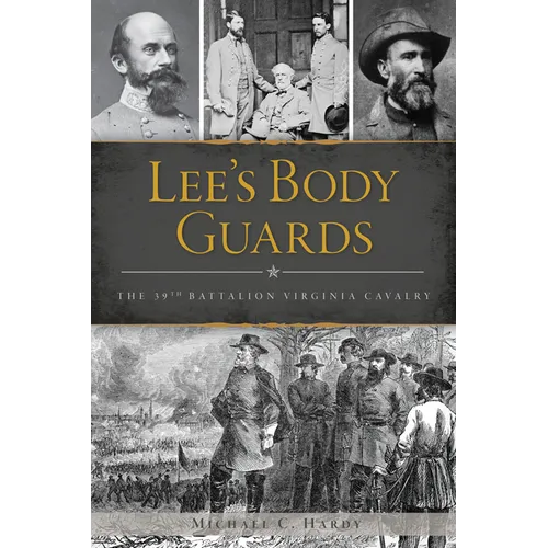 Lee's Body Guards: The 39th Battalion Virginia Cavalry