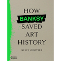 How Banksy Saved Art History - Hardcover