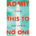 Admit This to No One: Collected Stories - Paperback