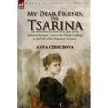 My Dear Friend, the Tsarina: the Incredible Account of a Lady of the Imperial Russian Court in the Period Leading to the Fall of the Romanov Dynasty