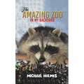The Amazing Zoo in My Backyard - Hardcover
