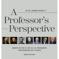 A Professor's Perspective: Essays on the 45, Not 46, U.S. Presidents from Washington to Biden