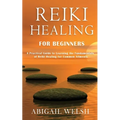 Reiki Healing for Beginners: A Practical Guide to Learning the Fundamentals of Reiki Healing for Common Ailments - Paperback
