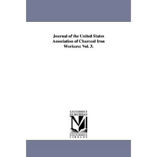 Journal of the United States Association of Charcoal Iron Workers: Vol. 3.