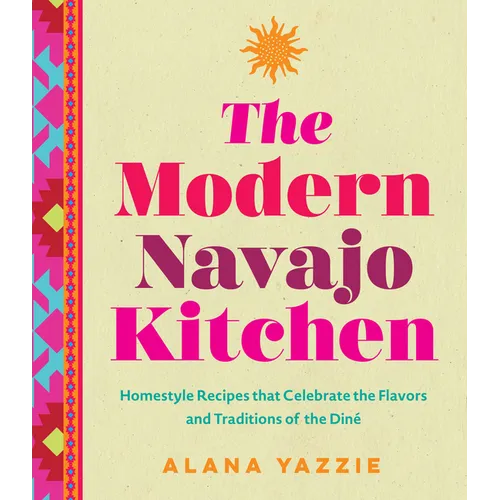 The Modern Navajo Kitchen: Homestyle Recipes That Celebrate the Flavors and Traditions of the Diné - Hardcover