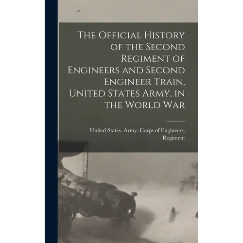 The Official History of the Second Regiment of Engineers and Second Engineer Train, United States Army, in the World War