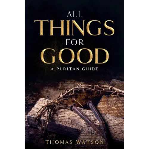 All Things for Good: A Puritan Guide - Paperback