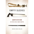 Empty Sleeves: Amputation in the Civil War South
