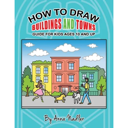 How to draw buildings and towns - guide for kids ages 10 and up: Tips for creating your own unique drawings of houses, streets and cities. - Paperback