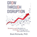 Grow Through Disruption: Breakthrough Mindsets to Innovate, Change and Win with the OGI - Paperback