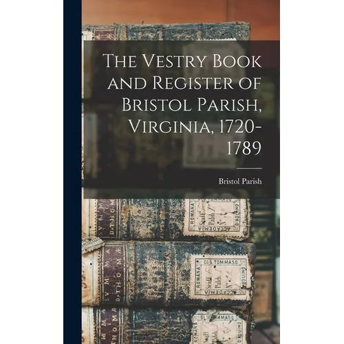 The Vestry Book and Register of Bristol Parish, Virginia, 1720-1789