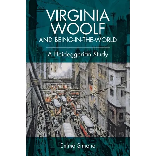 Virginia Woolf and Being-In-The-World: A Heideggerian Study - Paperback