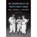The Integration of the Pacific Coast League: Race and Baseball on the West Coast