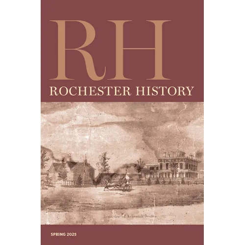 Rochester History Vol. 82, No. 2 (Spring 2025)