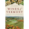 Wines of Vermont: A History of Pioneer Fermentation