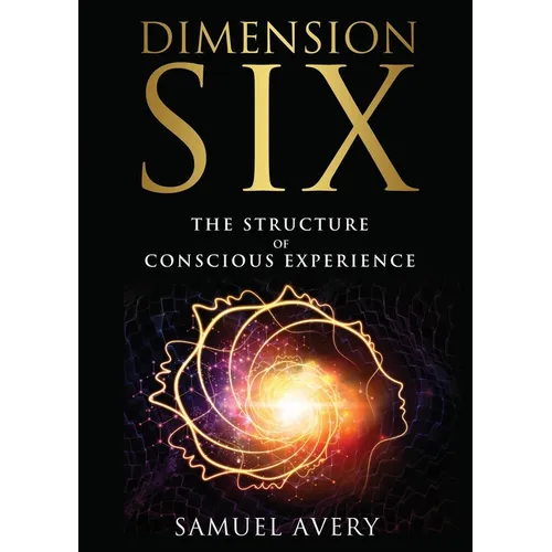 Dimension Six: The Structure of Conscious Experience - Paperback