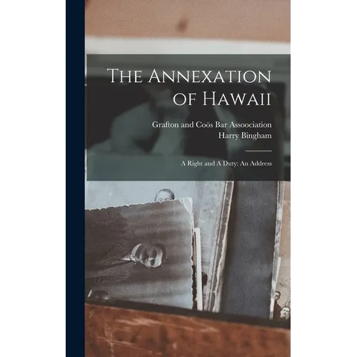 The Annexation of Hawaii: A Right and A Duty: An Address