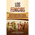 Los Fenicios: Una Guía Fascinante sobre la Historia de Fenicia y el Impacto de una de las Mayores Civilizaciones Comerciantes del Mundo Antiguo - Hardcover