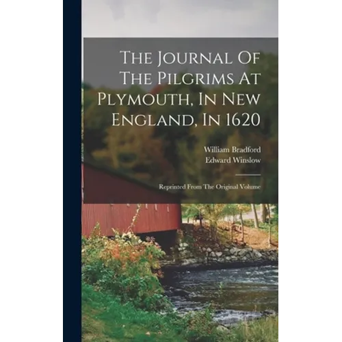 The Journal Of The Pilgrims At Plymouth, In New England, In 1620: Reprinted From The Original Volume