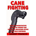 Cane Fighting: The Authoritative Guide to Using the Cane or Walking Stick for Self-Defense - Paperback