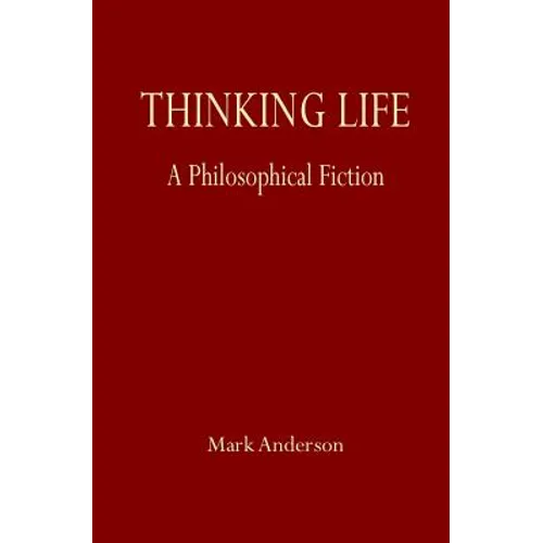 Thinking Life: A Philosophical Fiction - Paperback