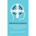 Think Positive! Live Wealthy! - Hardcover