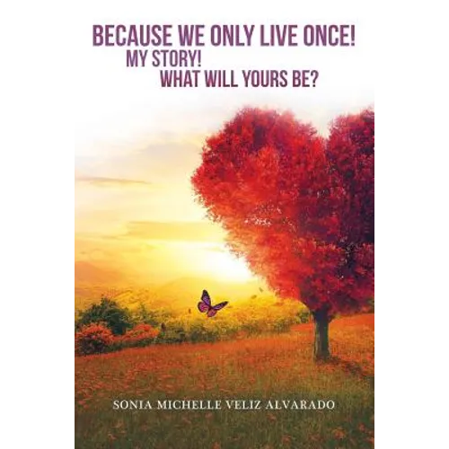 Because We Only Live Once!: My Story! What Will Yours Be? - Paperback