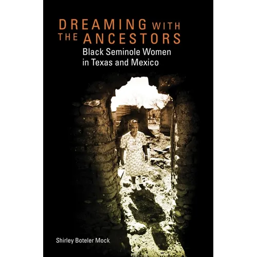 Dreaming with the Ancestors: Black Seminole Women in Texas and Mexico Volume 4