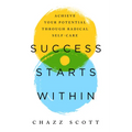 Success Starts Within: Achieve Your Potential Through Radical Self-Care - Paperback