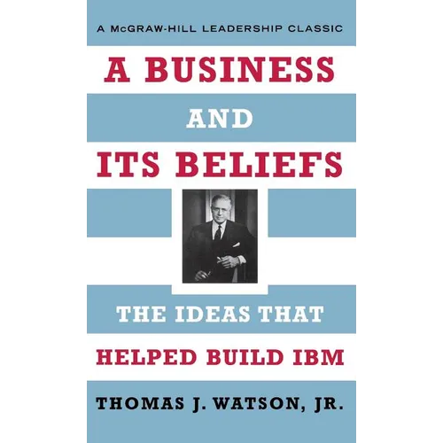A Business and Its Beliefs: The Ideas That Helped Build IBM - Hardcover