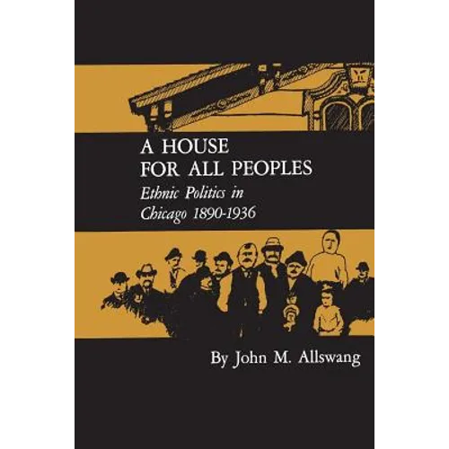 A House for All Peoples: Ethnic Politics in Chicago 1890-1936