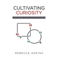 Cultivating Curiosity: Using Questions to Build Authentic Relationships - Paperback