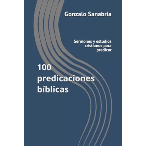100 predicaciones bíblicas: Sermones y estudios cristianos para predicar - Paperback