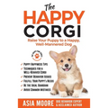 The Happy Corgi: Raise Your Puppy to a Happy, Well-Mannered Dog - Paperback